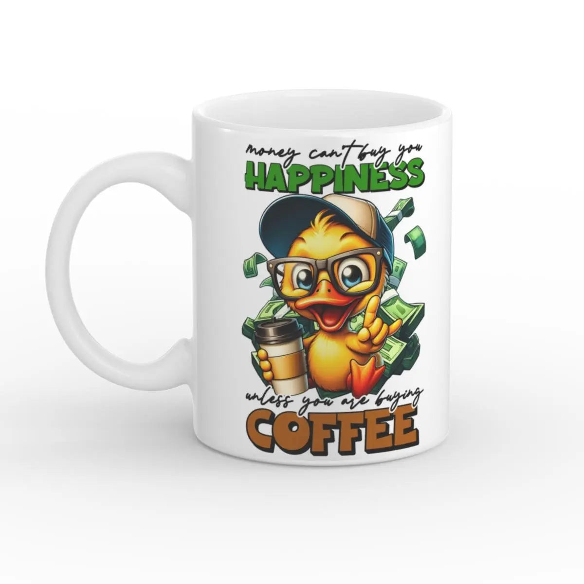 Weiße Keramiktasse mit einer gelben Ente, die eine Brille und ein Basecap trägt, umgeben von Geldscheinen. Darunter der Spruch „Money Can’t Buy Happiness – Unless You Are Buying Coffee“.